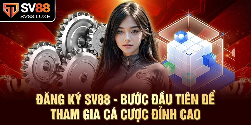 Đăng ký SV88 - Bước đầu tiên để tham gia cá cược đỉnh cao