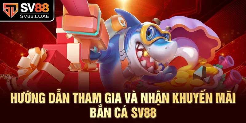 Hướng dẫn tham gia và nhận khuyến mãi bắn cá sv88