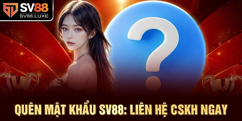 Quên mật khẩu SV88: Liên hệ CSKH ngay