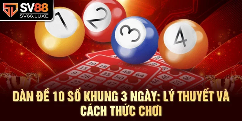 Dàn đề 10 số khung 3 ngày: Lý thuyết và cách thức chơi