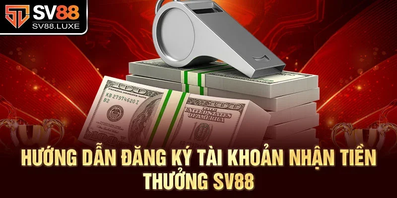 Hướng dẫn đăng ký tài khoản nhận tiền thưởng SV88