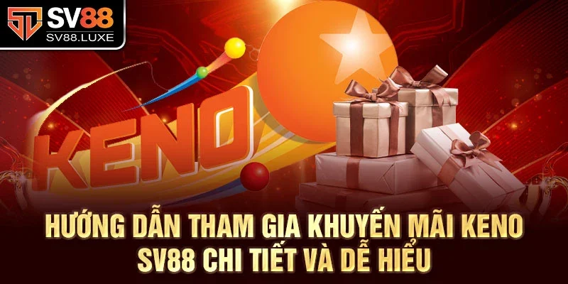 Hướng dẫn tham gia khuyến mãi Keno SV88 chi tiết và dễ hiểu