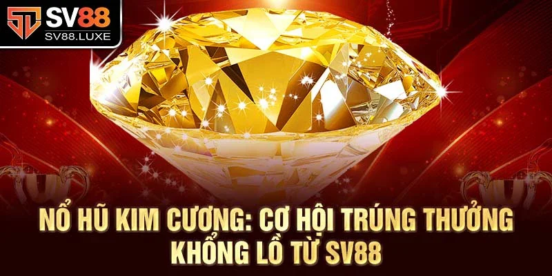 Nổ hũ kim cương: Cơ hội trúng thưởng khổng lồ từ sv88