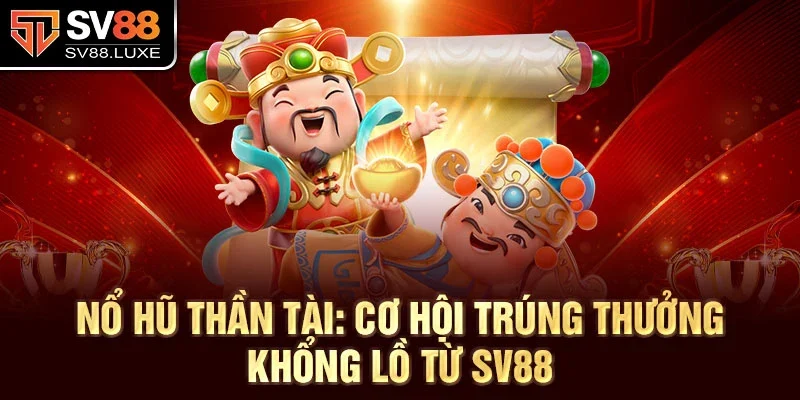 Nổ hũ thần tài: Cơ hội trúng thưởng khổng lồ từ sv88