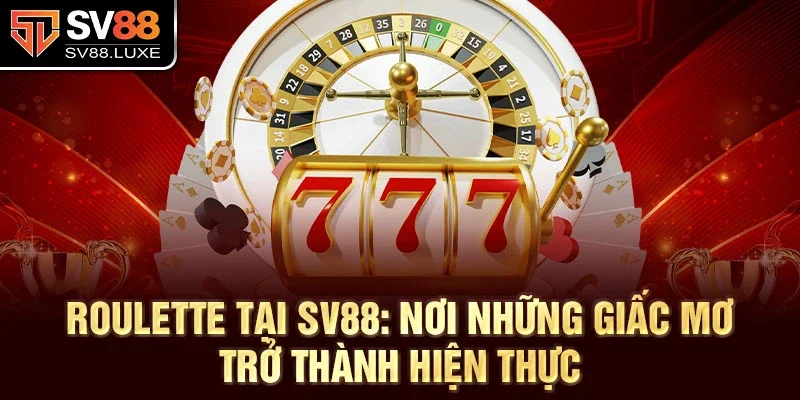 Roulette tại SV88: Nơi những giấc mơ trở thành hiện thực