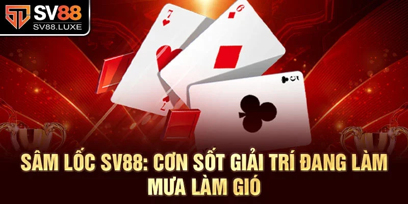 Sâm Lốc SV88: Cơn sốt giải trí đang làm mưa làm gió