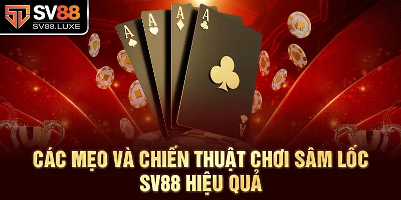 Các mẹo và chiến thuật chơi sâm lốc SV88 hiệu quả