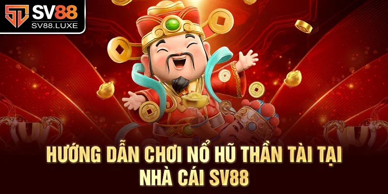 Hướng dẫn chơi nổ hũ thần tài tại nhà cái SV88