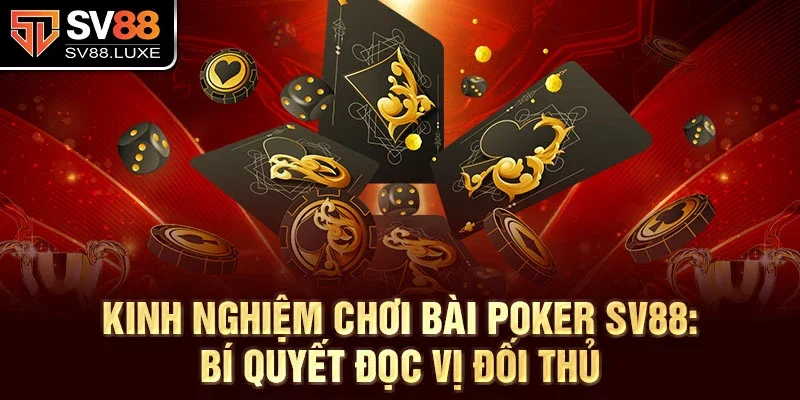 Kinh nghiệm chơi bài poker SV88: Bí quyết đọc vị đối thủ