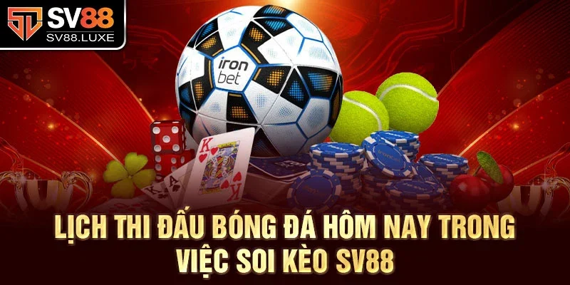 Lịch thi đấu bóng đá hôm nay trong việc soi kèo SV88