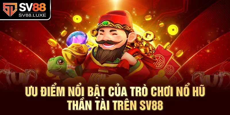 Ưu điểm nổi bật của trò chơi nổ hũ thần tài trên SV88