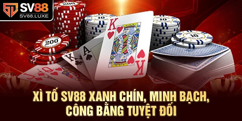 Xì tố SV88 xanh chín, minh bạch, công bằng tuyệt đối