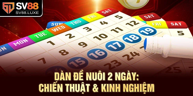 Dàn đề nuôi 2 ngày: Chiến thuật & kinh nghiệm