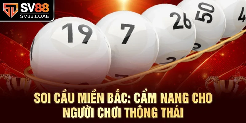 Soi cầu miền Bắc: Cẩm nang cho người chơi thông thái