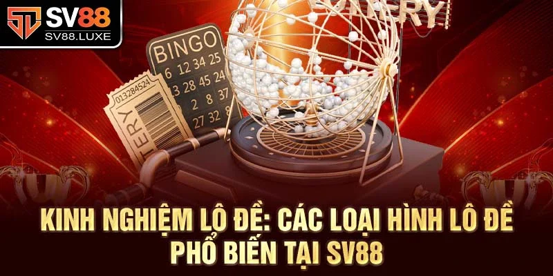 Kinh nghiệm lô đề: Các loại hình lô đề phổ biến tại SV88