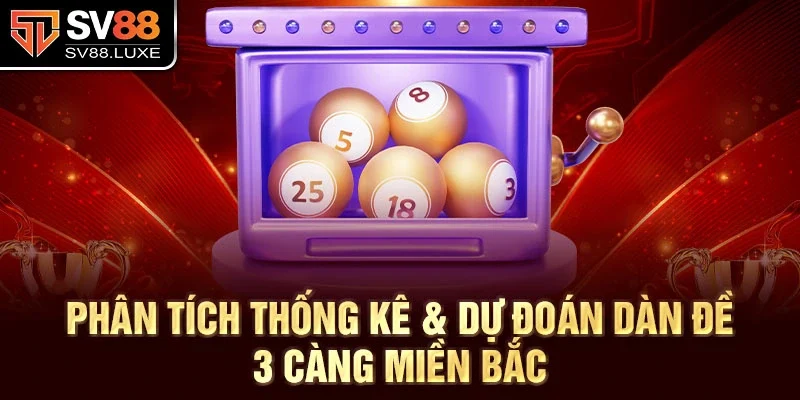 Phân tích thống kê & dự đoán dàn đề 3 càng miền Bắc