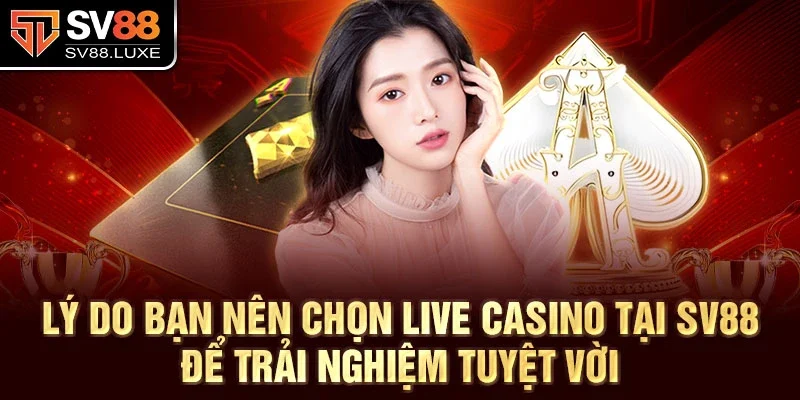 Lý do bạn nên chọn live casino tại SV88 để trải nghiệm tuyệt vời