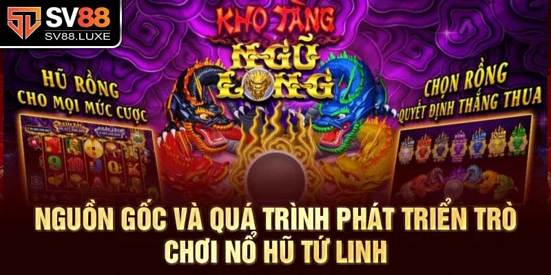 Nguồn gốc và quá trình phát triển trò chơi nổ hũ tứ linh