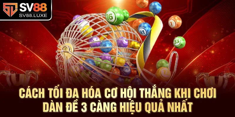 Cách tối đa hóa cơ hội thắng khi chơi dàn đề 3 càng hiệu quả nhất