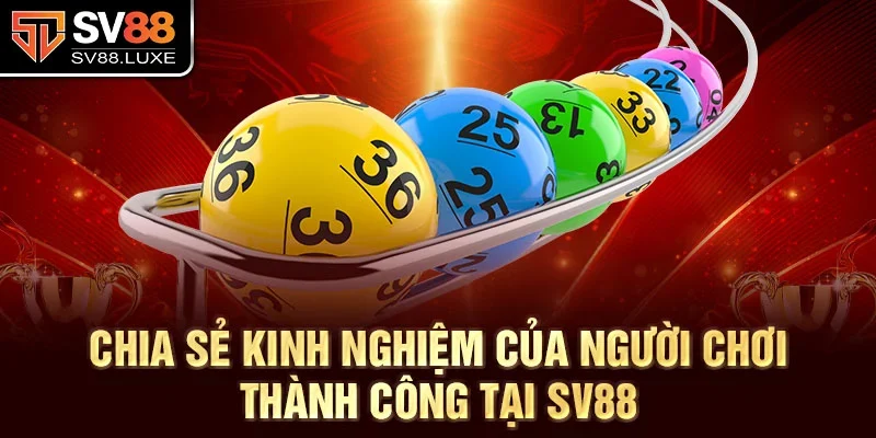 Chia sẻ kinh nghiệm của người chơi thành công tại SV88