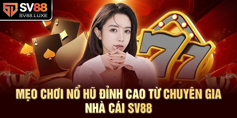 Mẹo chơi nổ hũ đỉnh cao từ chuyên gia nhà cái SV88